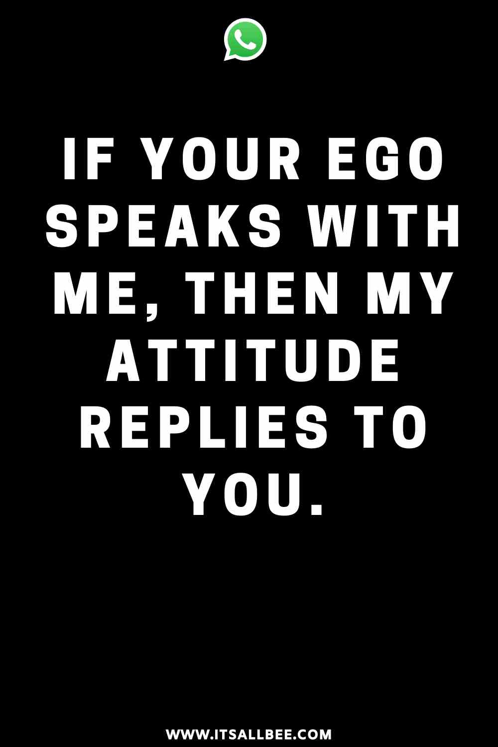 Whatsapp status - if your ego speaks with me, then my attitude replies to you